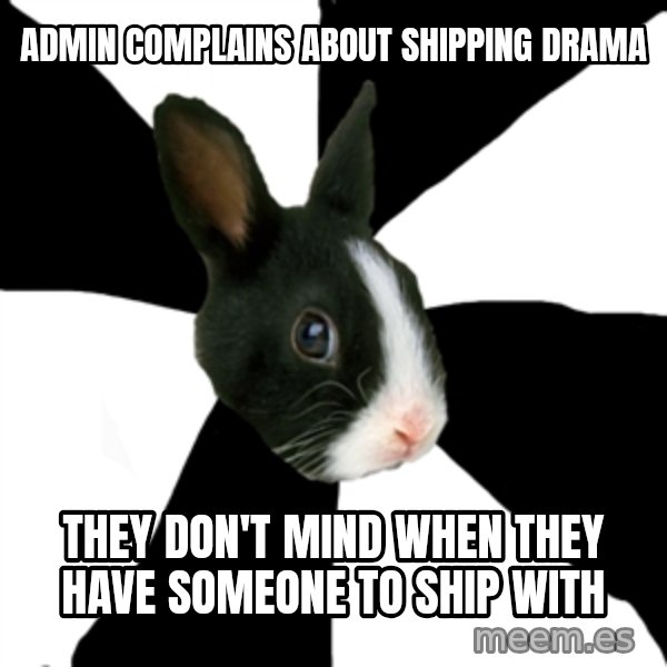 Roleplaying Rabbit meme: admin complains about shipping Drama / they don't mind when they have someone to ship with
