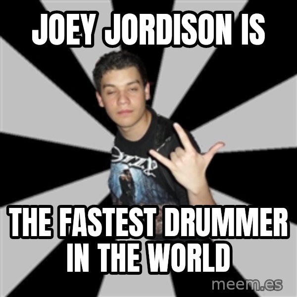 Metal Boy From Hell meme: Joey Jordison is / The fastest drummer in the world
