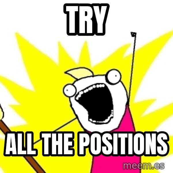 X ALL THE THINGS meme: TRY / ALL the positions