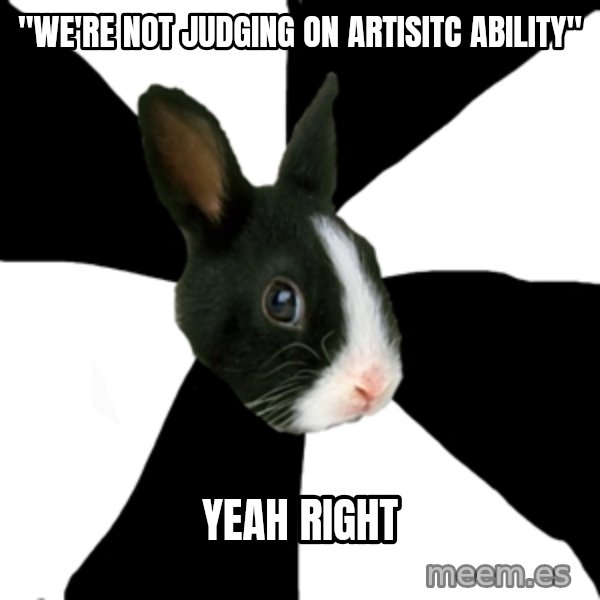 Roleplaying Rabbit meme: "We're not judging on artisitc ability" / yeah right