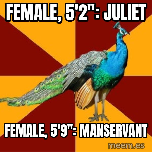 Thespian Peacock meme: female, 5'2": Juliet / female, 5'9": manservant