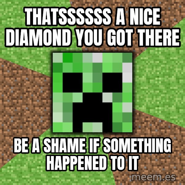 Minecraft Creeper meme: thatssssss a nice diamond you got there / be a shame if something happened to it