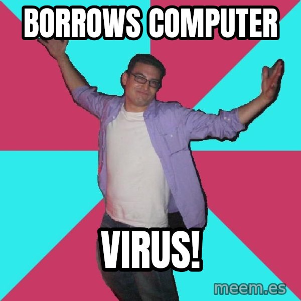 Douchebag Roommate meme: borrows computer / virus!