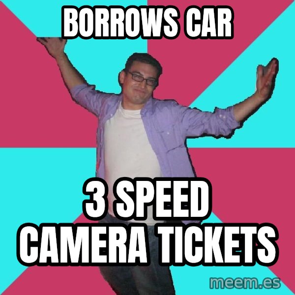 Douchebag Roommate meme: borrows car / 3 speed camera tickets