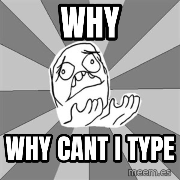 Whyyy??? meme: why / why cant i type