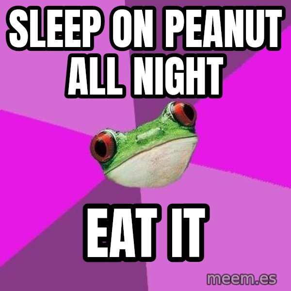 Foul Bachelorette Frog meme: Sleep on peanut all night / eat it
