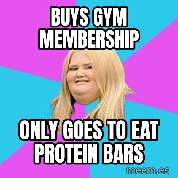 Fat Girl meme: buys gym membership / only goes to eat protein bars