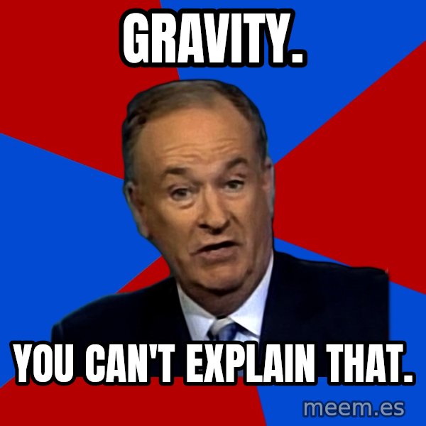 Bill O'Reilly Proves God meme: gravity. / you can't explain that.