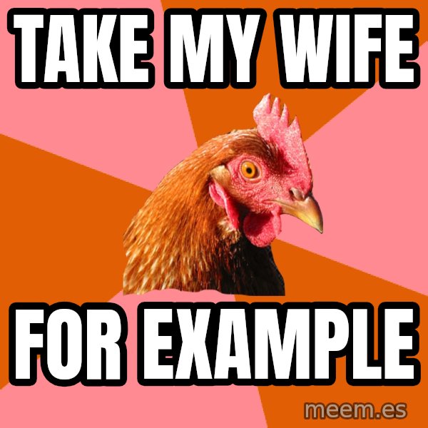 Anti Joke Chicken meme: Take my wife / for example