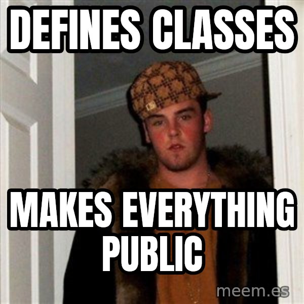 Scumbag Steve meme: defines classes / makes everything public