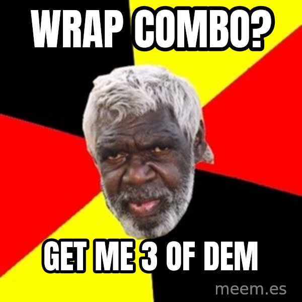 Aboriginal meme: wrap combo? / get me 3 of dem