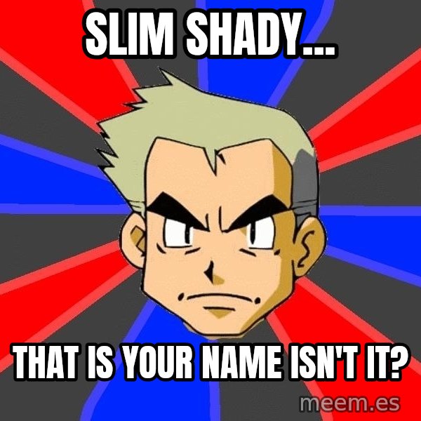 Professor Oak meme: Slim shady... / that is your name     isn't it?