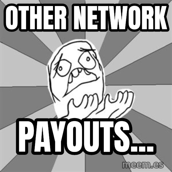Whyyy??? meme: other network / Payouts...