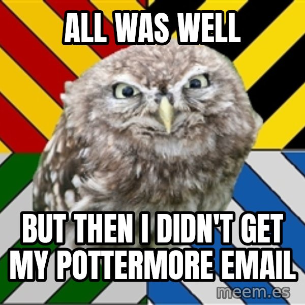 JEALOUS POTTEROMAN meme: All was well / but then i didn't get my pottermore email