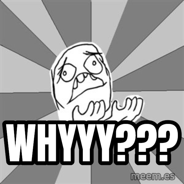Whyyy??? meme: whyyy???
