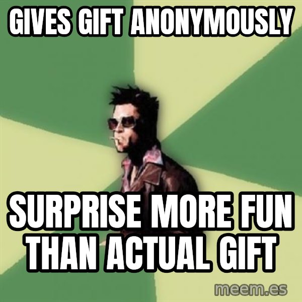 Tyler Durden meme: Gives gift anonymously / Surprise more fun than actual gift