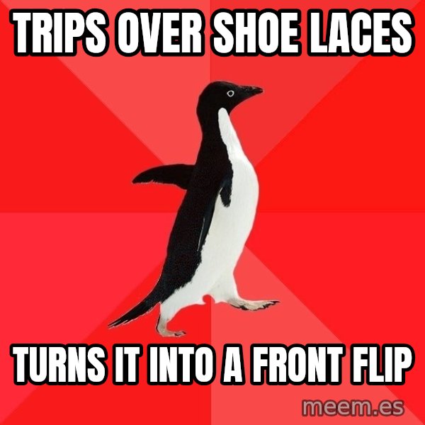 Socially Awesome Penguin meme: Trips over shoe laces / Turns it into a front flip