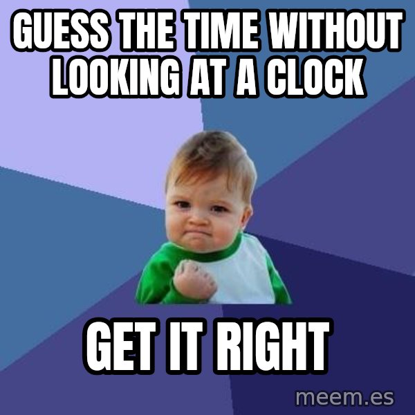 Success Kid meme: Guess the time without looking at a clock / get it right