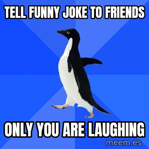 Socially Awkward Penguin meme: Tell funny joke to friends / Only you are laughing