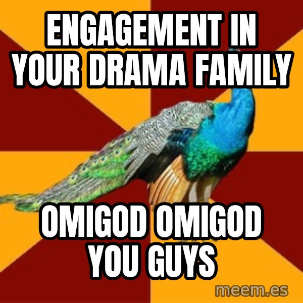 Thespian Peacock meme: engagement in your drama family / OMIGOD OMIGOD YOU GUYS