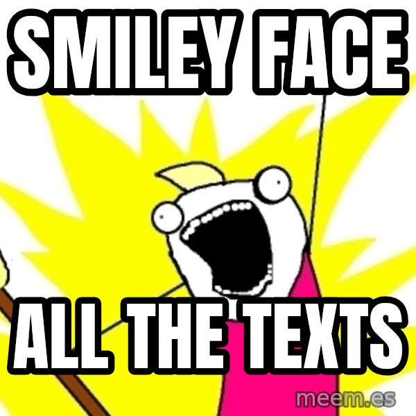 X ALL THE THINGS meme: Smiley FAce / All the Texts