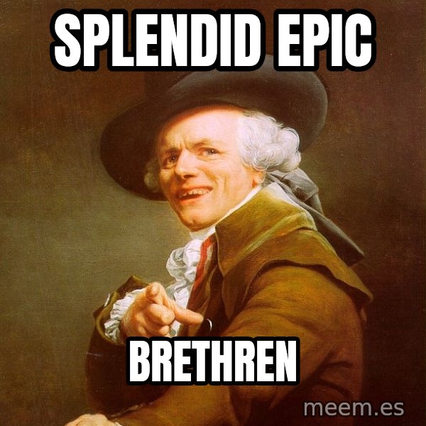 Joseph Ducreux meme: SPLENDID Epic / Brethren