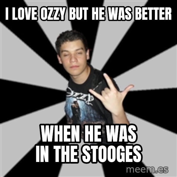 Metal Boy From Hell meme: I LOVE OZZY BUT HE WAS BETTER / WHEN HE WAS IN THE STOOGES