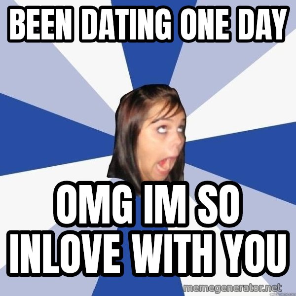 Annoying Facebook Girl meme: Been dating one day / Omg im so inlove with you