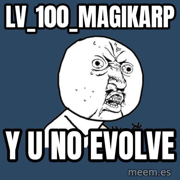 Y U No meme: LV_100_Magikarp / Y u no evolve