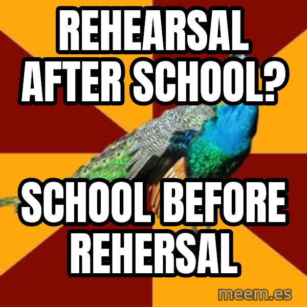 Thespian Peacock meme: Rehearsal after school? / School before rehersal
