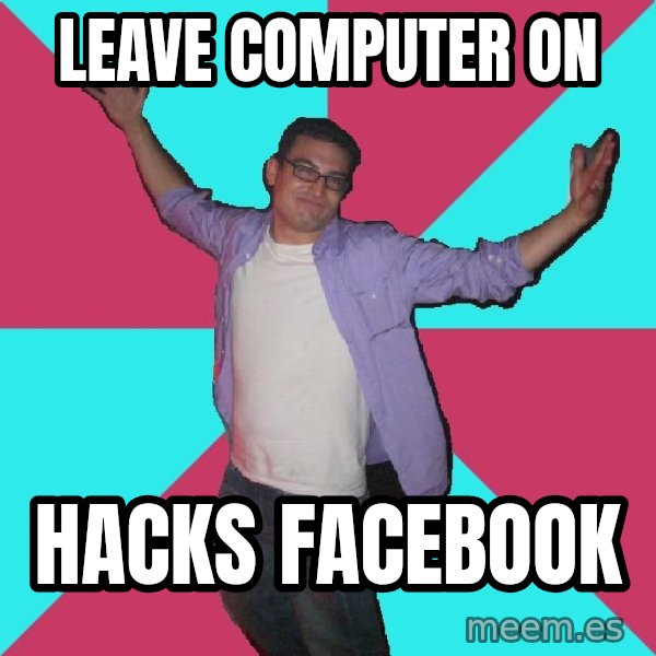 Douchebag Roommate meme: leave computer on / hacks facebook