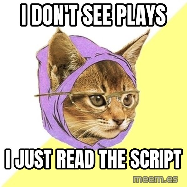 Hipster Kitty meme: I don't see plays / I just read the script