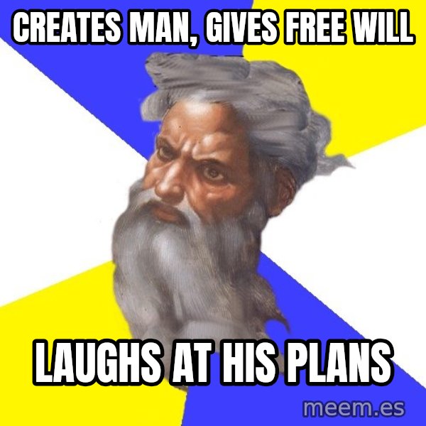 God meme: creates man, gives free will / laughs at his plans