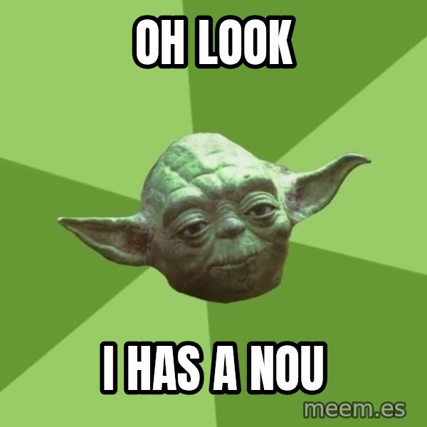 Advice Yoda Gives meme: oh look / I has a nou