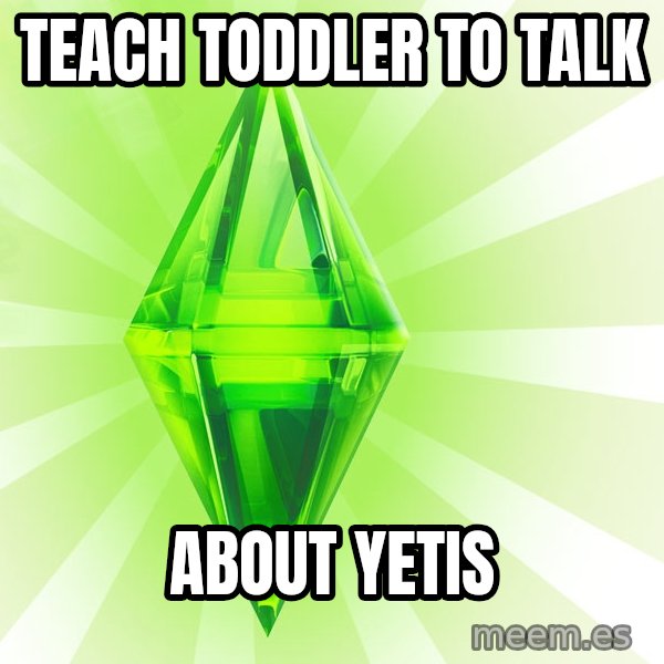 Sims meme: TEACH TODDLER TO TALK / ABOUT YETIS