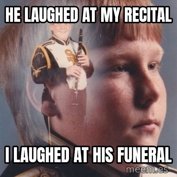 PTSD Clarinet Boy meme: he laughed at my recital / i laughed at his funeral
