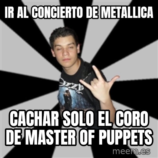 Metal Boy From Hell meme: ir al concierto de metallica / cachar solo el coro de master of puppets