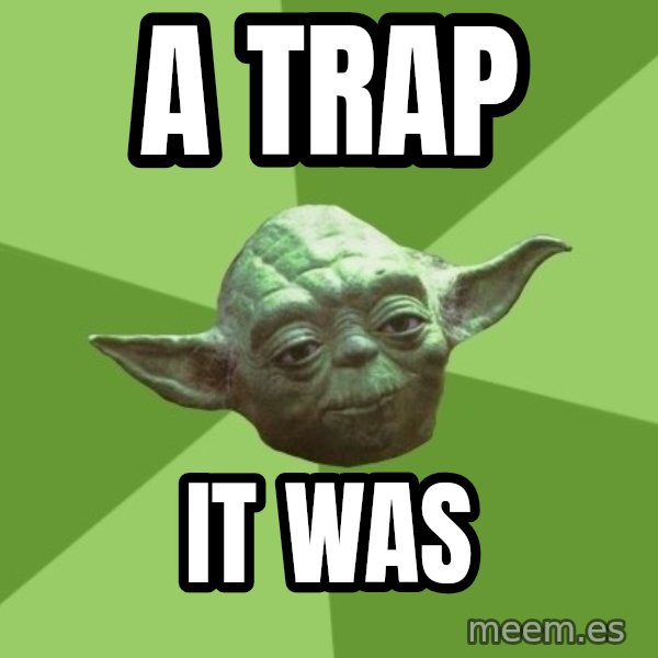 Advice Yoda Gives meme: a trap / it was