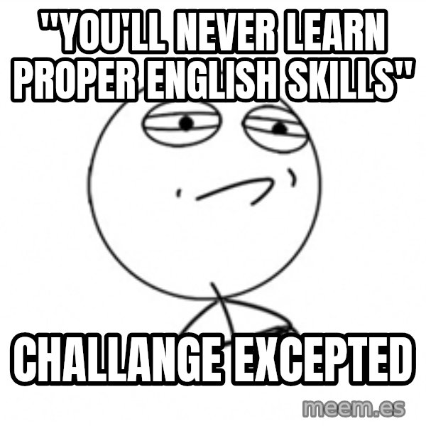 Challenge Accepted 2 meme: "you'll never learn proper english skills" / challange excepted
