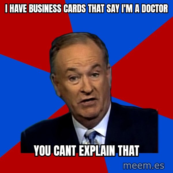 Bill O'Reilly Proves God meme: I have business cards that say I'm a doctor / You cant explain that