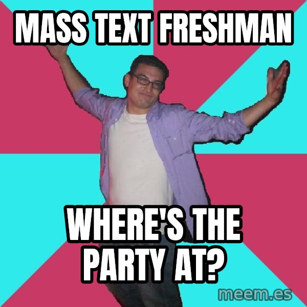 Douchebag Roommate meme: mass text freshman / Where's the party at?