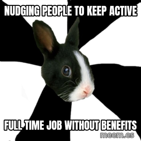 Roleplaying Rabbit meme: nudging people to keep active / full time job without benefits