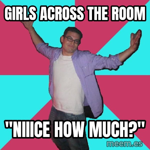 Douchebag Roommate meme: girls across the room / "NIIICE HOw much?"