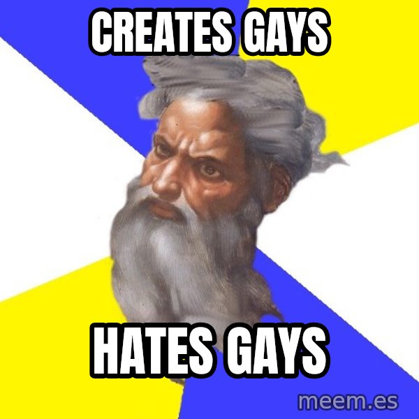 Advice God meme: CREATES GAYS / HATES GAYS