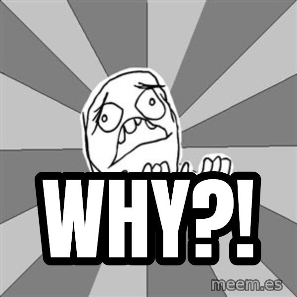 Whyyy??? meme: WHY?!
