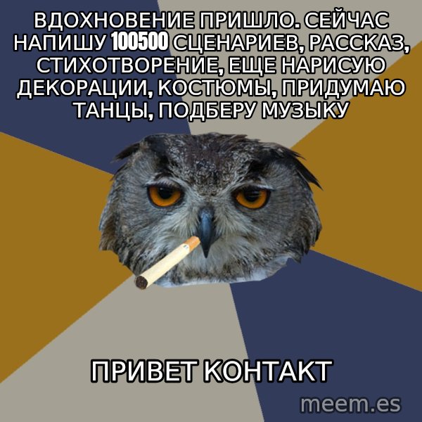 Art Student Owl meme: вдохновение пришло. сейчас напишу 100500 сценариев, рассказ, стихотворение, еще нарисую декорации, костюмы, придумаю танцы, подберу музыку / привет контакт