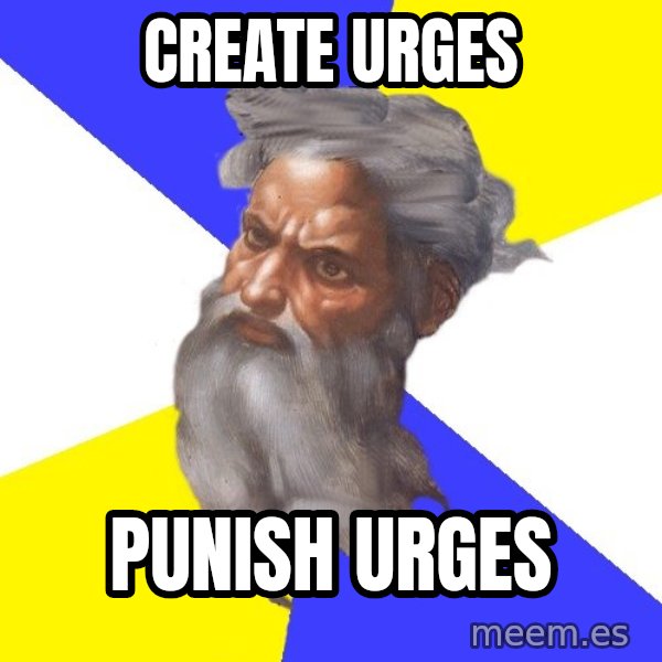 Advice God meme: create urges / punish urges