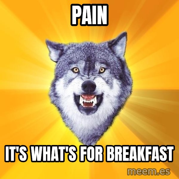 Courage Wolf meme: PAIN / It's what's for breakfast