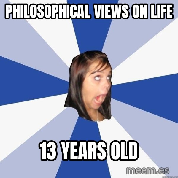Annoying Facebook Girl meme: philosophical views on life / 13 years old