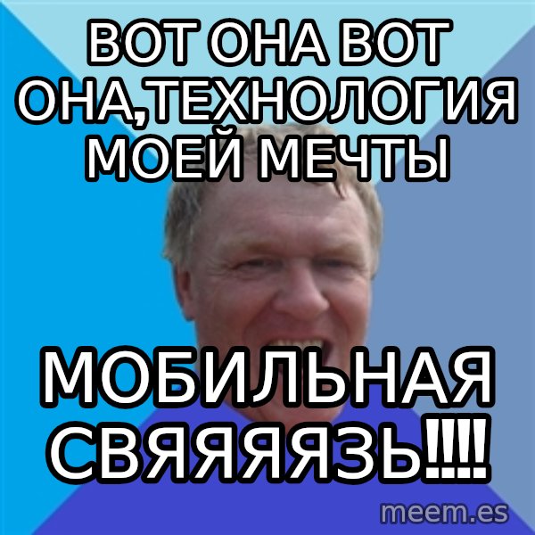 YAAZZ meme: Вот она вот она,технология моей мечты / Мобильная свяяяязь!!!!